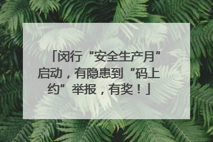 闵行“安全生产月”启动，有隐患到“码上约”举报，有奖！