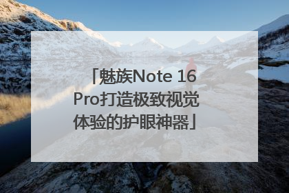 魅族Note 16 Pro打造极致视觉体验的护眼神器