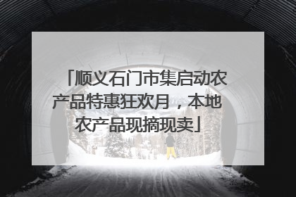 顺义石门市集启动农产品特惠狂欢月，本地农产品现摘现卖