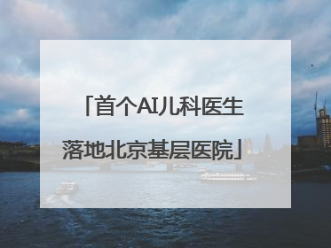 首个AI儿科医生落地北京基层医院