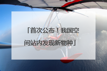 首次公布！我国空间站内发现新物种