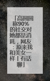 高圆圆称90%的社交对她都是消耗，网友：原来我和美女一样丨有话聊