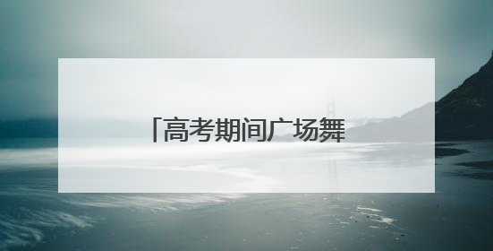 高考期间广场舞还能跳吗？多地发文明确：暂停