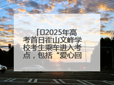 ﻿2025年高考首日霍山文峰学校考生乘车进入考点，包括“爱心回响”考生