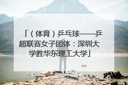 （体育）乒乓球——乒超联赛女子团体：深圳大学胜华东理工大学