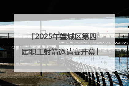 2025年望城区第四届职工射箭邀请赛开幕