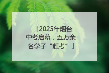 2025年烟台中考启幕，五万余名学子“赶考”