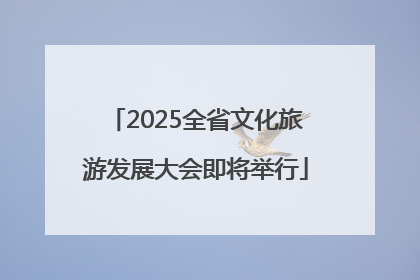 2025全省文化旅游发展大会即将举行