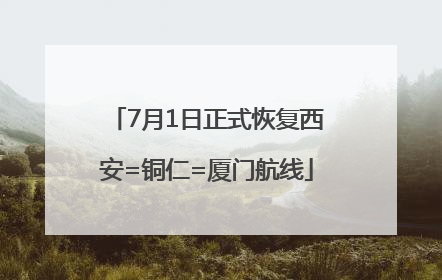7月1日正式恢复西安=铜仁=厦门航线