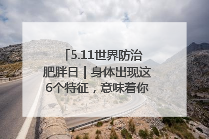 5.11世界防治肥胖日｜身体出现这6个特征，意味着你正在悄悄变瘦……