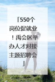 550个岗位促就业！禹会区举办人才对接主题招聘会