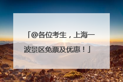 @各位考生，上海一波景区免票及优惠！